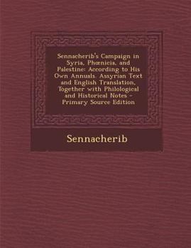 Paperback Sennacherib's Campaign in Syria, PH Nicia, and Palestine: According to His Own Annuals. Assyrian Text and English Translation, Together with Philologi [Akkadian] Book