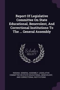 Paperback Report Of Legislative Committee On State Educational, Benevolent, And Correctional Institutions To The ... General Assembly Book