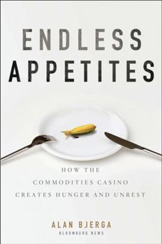 Hardcover Endless Appetites: How the Commodities Casino Creates Hunger and Unrest Book