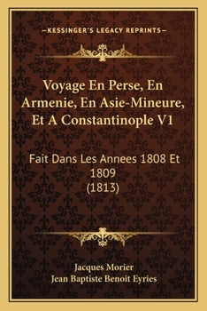 Voyage En Perse, En Armenie, En Asie-Mineure, Et A Constantinople V1: Fait Dans Les Annees 1808 Et 1809 (1813)