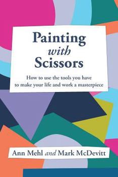 Paperback Painting With Scissors: How to use the tools you have to make your life and work a masterpiece Book
