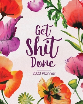2020 Planner Get Shit Done: Inspirational Red Poppy Floral Motif - Daily Organizer with 130 Inspirational Quotes - Jan 1st 2020 to Dec 30th 2020 - 53 ... with Holidays (Perfect Your Day Planners)