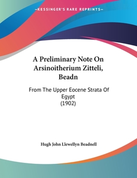 Paperback A Preliminary Note On Arsinoitherium Zitteli, Beadn: From The Upper Eocene Strata Of Egypt (1902) Book