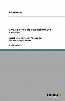Paperback Globalisierung als gesellschaftliche Narration: Exposé einer narrativen Analyse des Globalisierungsdiskurses [German] Book