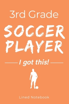 Paperback 3rd Grade Soccer Player I Got This: Orange 120 Page Lined School Notebook Journal for Third Graders Who Play Soccer - For Classwork, Homework, Notes & Book