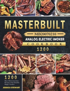Masterbuilt MB20070210 Analog Electric Smoker Cookbook 1200: 1200 Days Delicious, Easy Recipes from Healthy Happy Foodie!