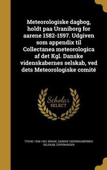 Hardcover Meteorologiske dagbog, holdt paa Uraniborg for aarene 1582-1597. Udgiven som appendix til Collectanea meteorologica af det Kgl. Danske videnskabernes [Danish] Book