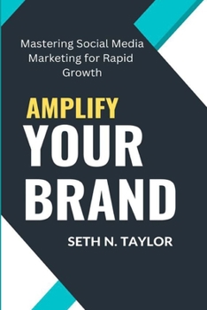 Paperback Amplify Your Brand: Mastering Social Media Marketing for Rapid Growth Book