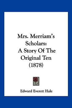 Paperback Mrs. Merriam's Scholars: A Story Of The Original Ten (1878) Book