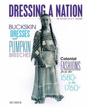 Library Binding Buckskin Dresses and Pumpkin Breeches: Colonial Fashions from the 1580s to the 1760s Book