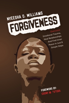 Paperback Forgiveness: Overcome Emotional Trauma, Heal Relationships And Find Inner Peace In Just 8 Simple Steps Book