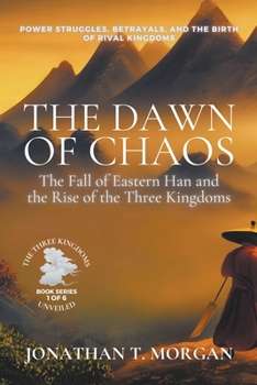 Paperback The Dawn of Chaos: The Fall of Eastern Han and the Rise of the Three Kingdoms: Power Struggles, Betrayals, and the Birth of Rival Kingdom Book