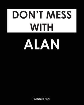 Planner 2020 : Don't mess with Alan: A Year 2020 - 365 Daily - 52 Week journal Planner Calendar Schedule Organizer Appointment Notebook, Monthly Planner. Gift for Coworker.