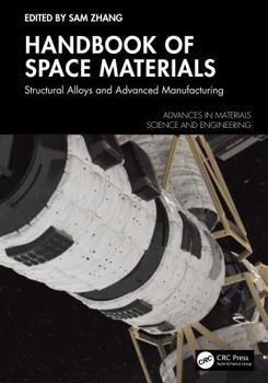Handbook of Space Materials: Structural Alloys and Advanced Manufacturing (Advances in Materials Science and Engineering)