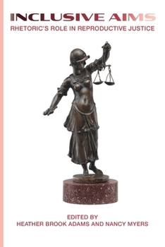 Paperback Inclusive Aims: Rhetoric's Role in Reproductive Justice Book