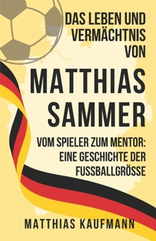 Paperback Das Leben und Vermächtnis von Matthias Sammer: Vom Spieler zum Mentor: Eine Geschichte der Fußballgröße [German] Book