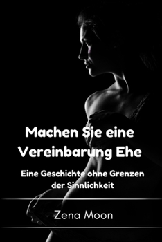 Paperback Machen Sie eine Vereinbarung Ehe: Eine Geschichte ohne Grenzen der Sinnlichkeit [German] Book