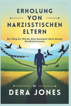 ERHOLUNG VON NARZISSTISCHEN ELTERN: Ein Weg Zu Würde Und Ganzheit Nach Einem Kindheitstrauma (German Edition)