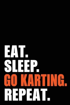 Eat Sleep Go Karting Repeat: Go Karting Birthday Gift Idea | Blank Lined Notebook And Journal | 6x9 Inch 120 Pages White Paper