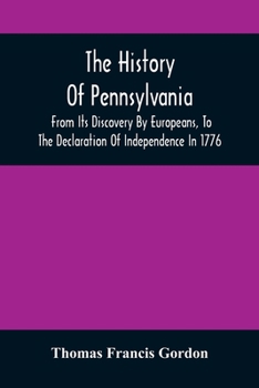 Paperback The History Of Pennsylvania: From Its Discovery By Europeans, To The Declaration Of Independence In 1776 Book