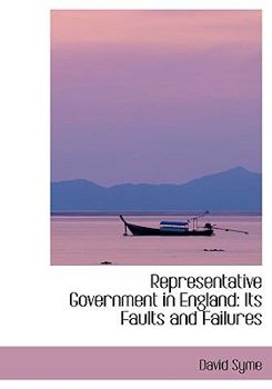 Representative Government in England : Its Faults and Failures