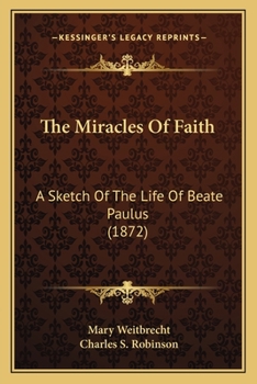 Paperback The Miracles Of Faith: A Sketch Of The Life Of Beate Paulus (1872) Book