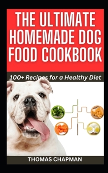 Paperback The Ultimate Homemade Dog Food Cookbook: 100+ Recipes for a Healthy Diet Book
