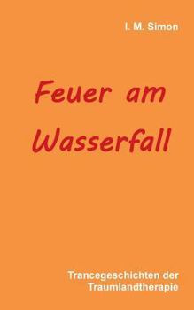 Paperback Feuer am Wasserfall: Trancegeschichten der Traumlandtherapie [German] Book
