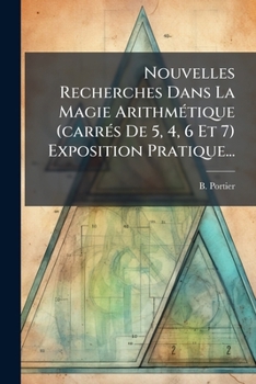 Paperback Nouvelles Recherches Dans La Magie Arithmétique (carrés De 5, 4, 6 Et 7) Exposition Pratique... [French] Book