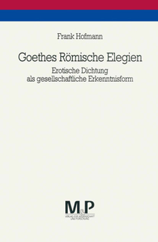 Paperback Goethes Römische Elegien: Erotische Dichtung ALS Gesellschaftliche Erkenntnisform. M&p Schriftenreihe [German] Book