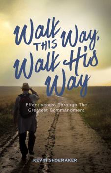 Paperback Walk This Way, Walk His Way: Effectiveness Through the Greatest Commandment Book