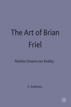 Hardcover The Art of Brian Friel: Neither Reality Nor Dreams Book