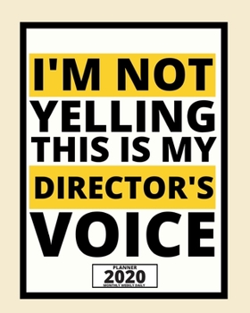 I'm Not Yelling This Is My Director's Voice: 2020 Planner For Director, 1-Year Daily, Weekly And Monthly Organizer With Calendar, Appreciation Gift For Directors (8 x 10)