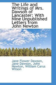 The Life and Writings of Mrs Dawson of Lancaster : With Nine Unpublished Letters from John Newton