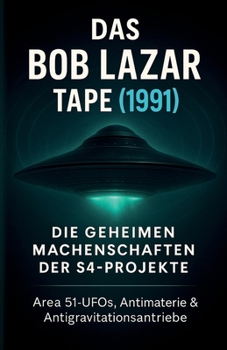 Paperback Das Bob Lazar Tape (1991) - Die geheimen Machenschaften der S4-Projekte: Area 51-UFOs, Antimaterie-Reaktor & Antigravitationsantrieb für außerirdische [German] Book