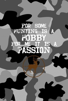 For Some Hunting Is A Hobby For Me It Is A Passion: All Purpose 6x9 Blank Lined Notebook Journal Way Better Than A Card Trendy Unique Gift Black Military Camouflage Hunting