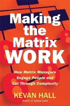 Hardcover Making the Matrix Work: How Matrix Managers Engage People and Cut Through Complexity Book