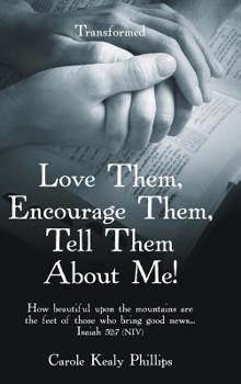 Love Them, Encourage Them, Tell Them About Me!: Transformed