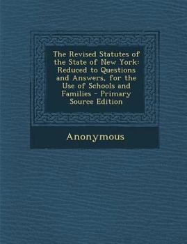 Paperback The Revised Statutes of the State of New York: Reduced to Questions and Answers, for the Use of Schools and Families Book