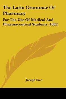 The Latin Grammar of Pharmacy: For the Use of Medical and Pharmaceutical Students