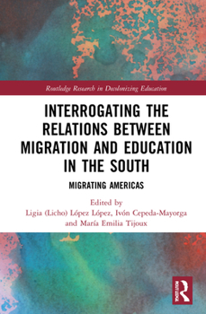Hardcover Interrogating the Relations Between Migration and Education in the South: Migrating Americas Book