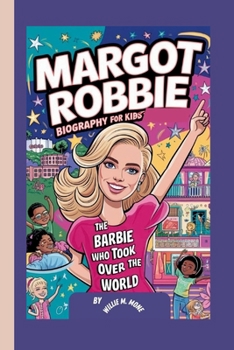 MARGOT ROBBIE: BIOGRAPHY FOR KIDS - THE BARBIE WHO TOOK OVER THE WORLD