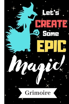 Paperback Let's Create Some Epic Magic (Grimoire): Witch Spell Journal for Women: (115 Blank Magic Ritual Entries for Spells, 3 Entries to Archive Your Herbal A Book