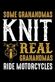 Some Grandmas Knit Real Grandmas Ride Motorcycles: Knitting lined journal Gifts. Best Lined Journal gifts for Knitters who loves Knitting, Crocheting, Quilting. This Funny Knit Lined journal Gifts is 