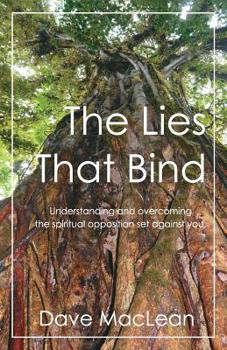 Paperback The Lies That Bind: Understanding and overcoming the spiritual opposition set against you. Book
