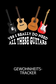 Yes I really do need all these guitars - Gewohnheitstracker: Arbeitsbuch, um seine Gewohnheiten niederzuschreiben und gezielt sein Leben ins positive