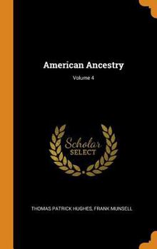 American Ancestry, Vol. 4: Giving Name and Descent, in the Male Line, of Americans Whose Ancestors Settled in the United States Previous to the Declaration of Independence, a D. 1776 (Classic Reprint)