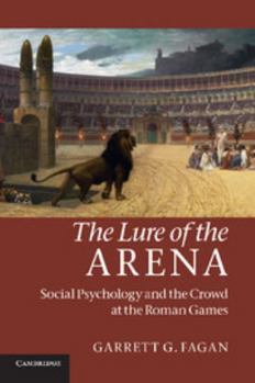 Paperback The Lure of the Arena: Social Psychology and the Crowd at the Roman Games Book