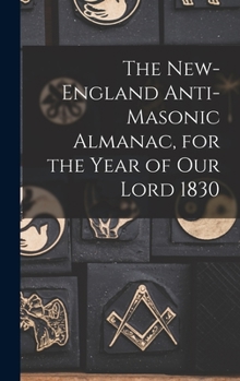 Hardcover The New-England Anti-Masonic Almanac, for the Year of Our Lord 1830 Book