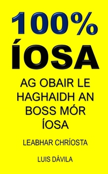 Paperback 100% Íosa: AG Obair Le Haghaidh an Boss Mór Íosa [Irish] Book